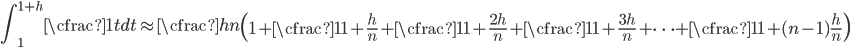 \displaystyle\int_1^{1+h}\cfrac{1}{t}dt\approx \cfrac{h}{n}\left(1+\cfrac{1}{1+\frac{h}{n}}+ \cfrac{1}{1+\frac{2h}{n}}+\cfrac{1}{1+\frac{3h}{n}}+\cdots +\cfrac{1}{1+(n-1)\frac{h}{n}}\right)