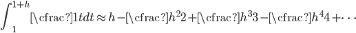 \displaystyle\int_1^{1+h}\cfrac{1}{t}dt\approx h-\cfrac{h^2}{2}+\cfrac{h^3}{3}-\cfrac{h^4}{4}+\cdots